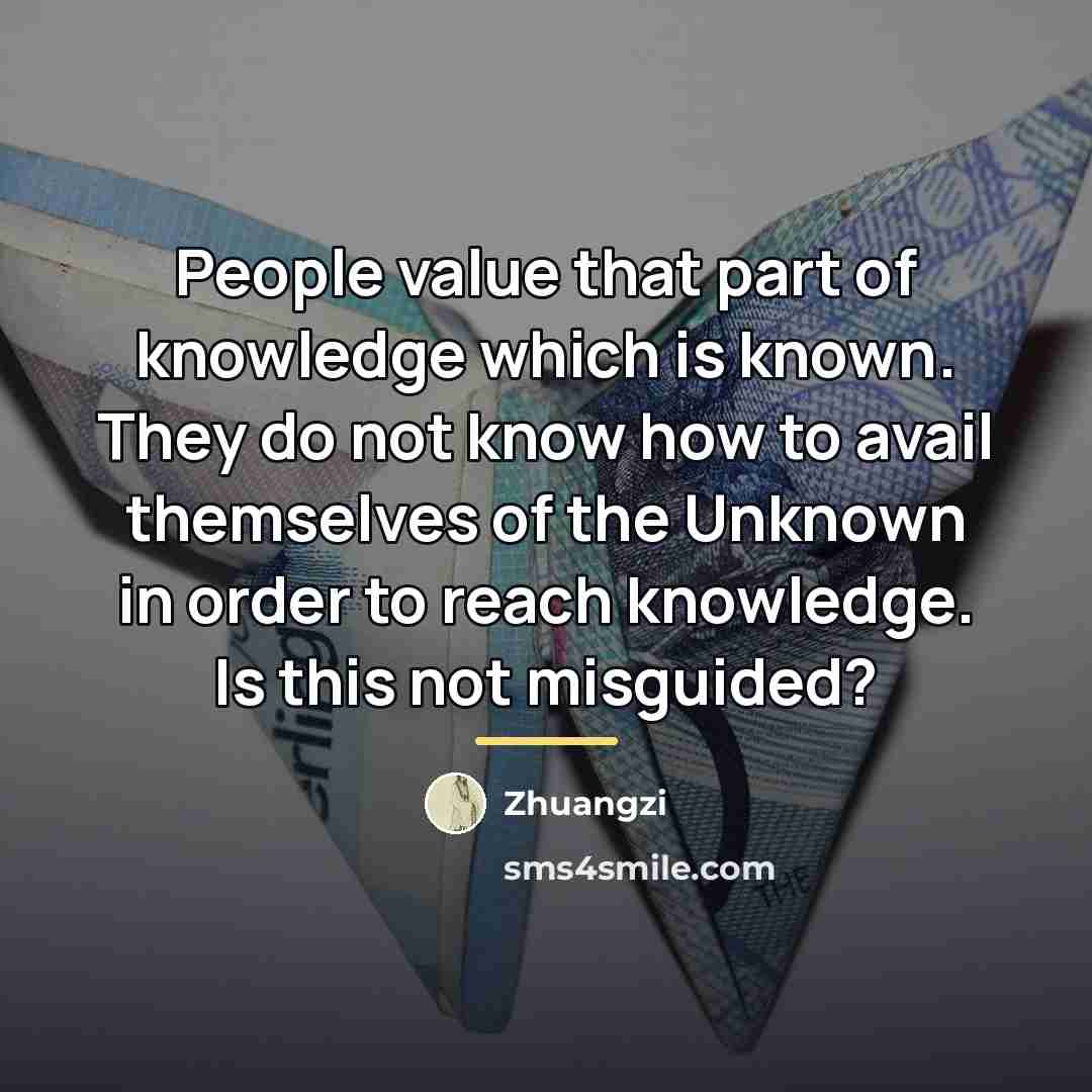 “People value that part of knowledge which is known. They…” quote by Zhuangzi