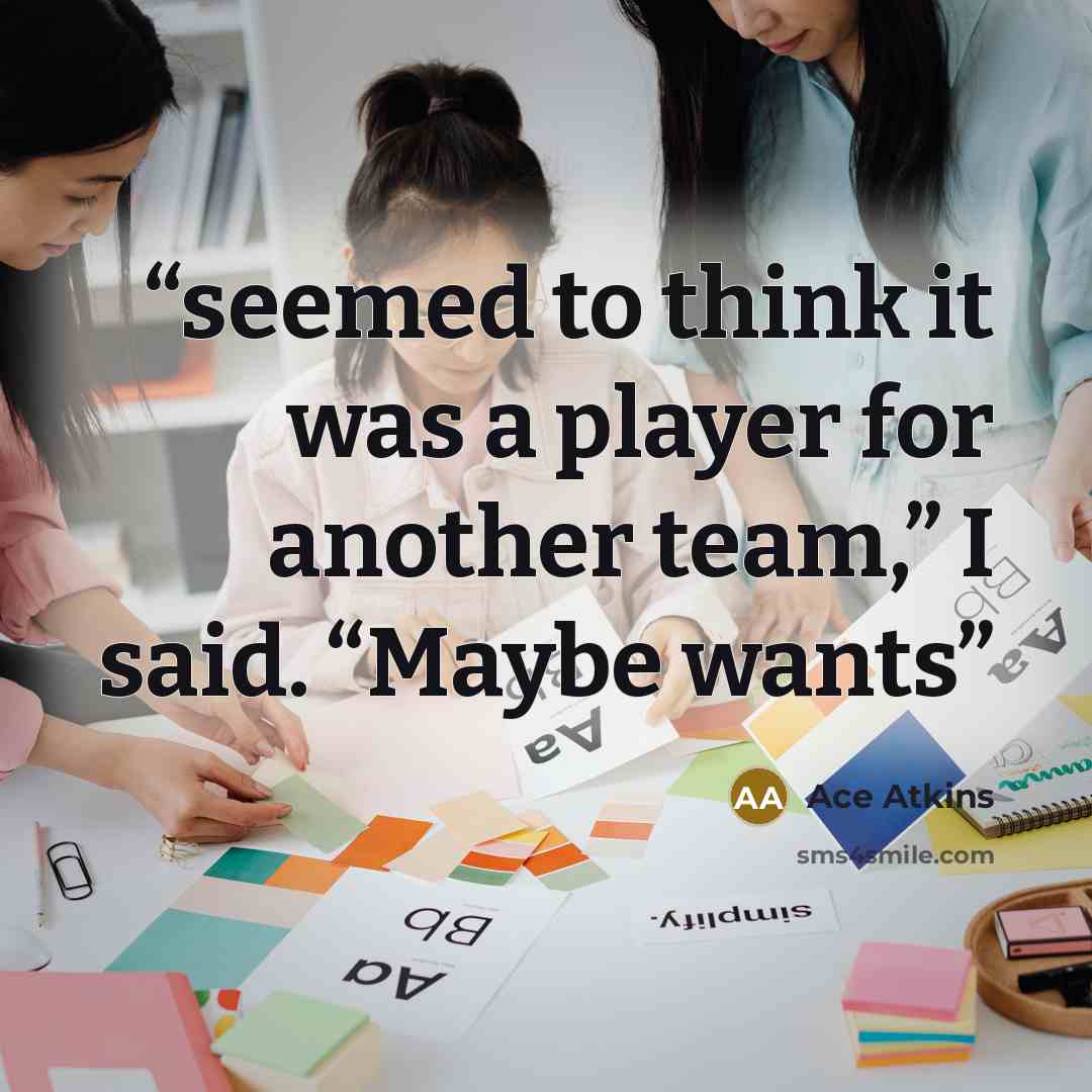 “seemed to think it was a player for another team,” I said. “Maybe wants” quote by Ace Atkins
