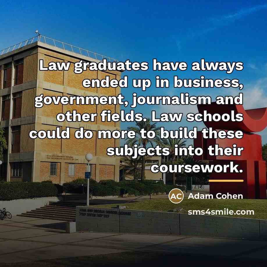 “Law graduates have always ended up in business, government, journalism…” quote by Adam Cohen