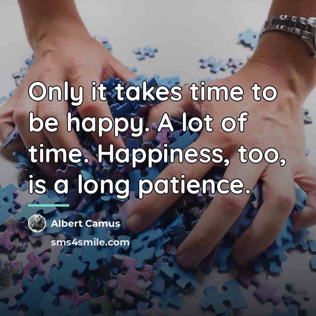 “Only it takes time to be happy. A lot of…” quote by Albert Camus