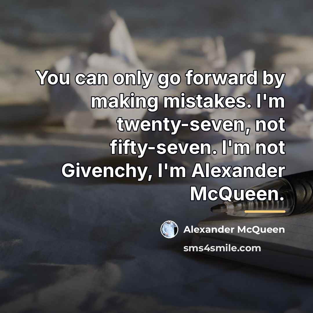 “You can only go forward by making mistakes. I'm twenty-seven,…” quote by Alexander McQueen