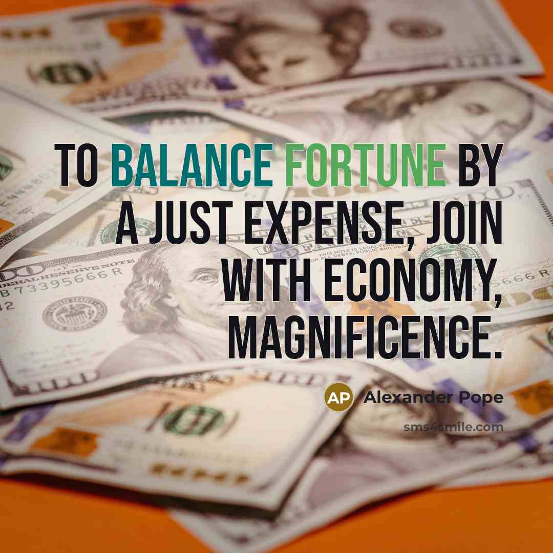 “To balance Fortune by a just expense, Join with Economy,…” quote by Alexander Pope