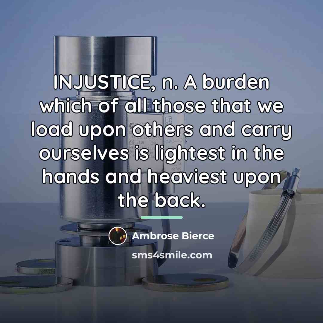 “INJUSTICE, n. A burden which of all those that we…” quote by Ambrose Bierce