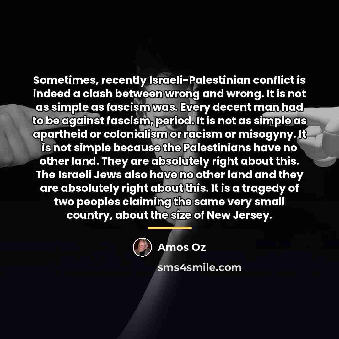“Sometimes, recently Israeli-Palestinian conflict is indeed a clash between wrong…” quote by Amos Oz