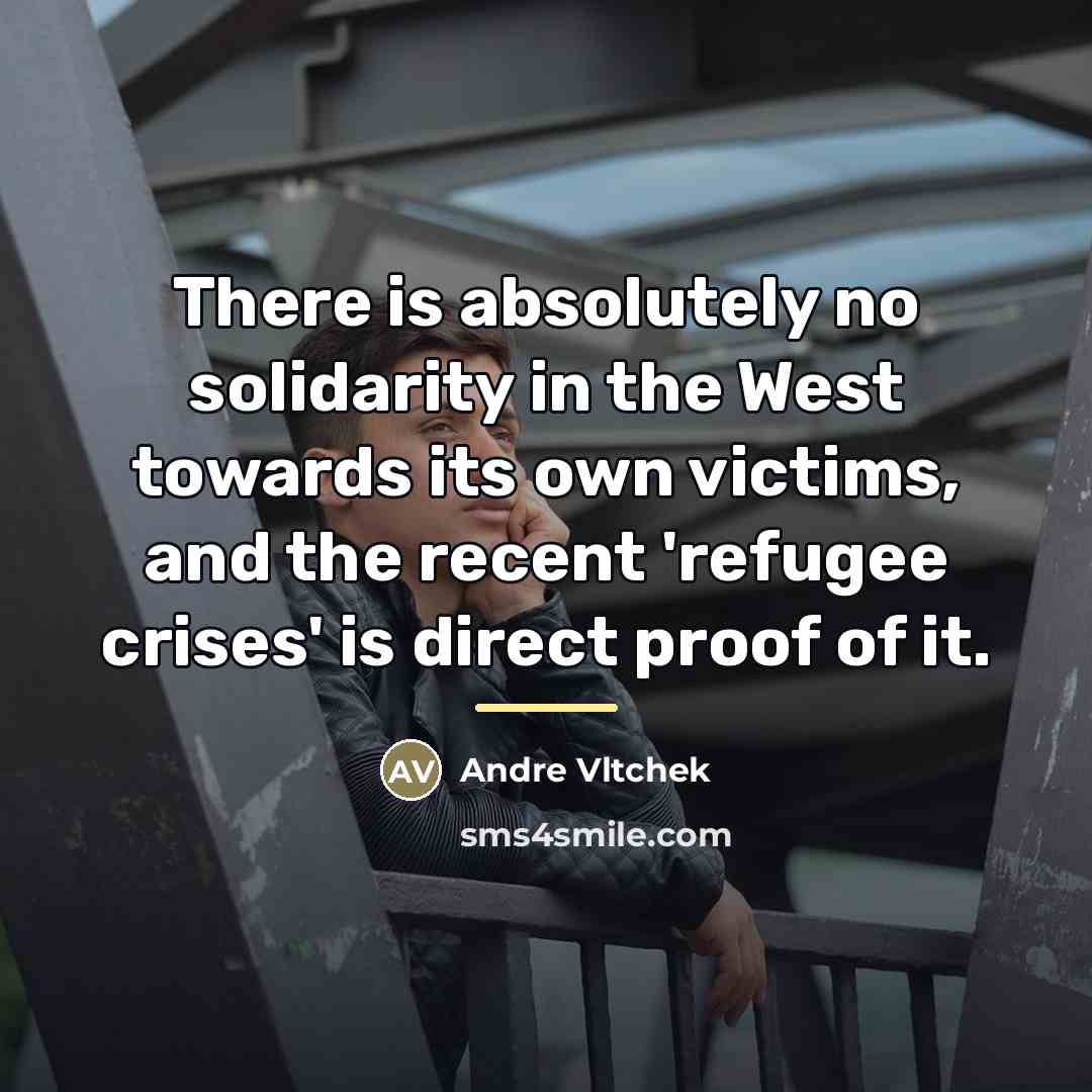 “There is absolutely no solidarity in the West towards its…” quote by Andre Vltchek
