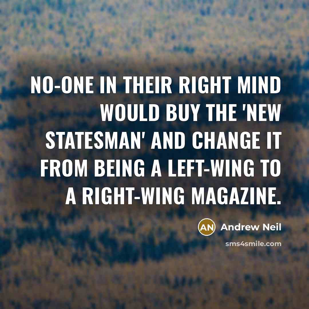 “No-one in their right mind would buy the 'New Statesman'…” quote by Andrew Neil