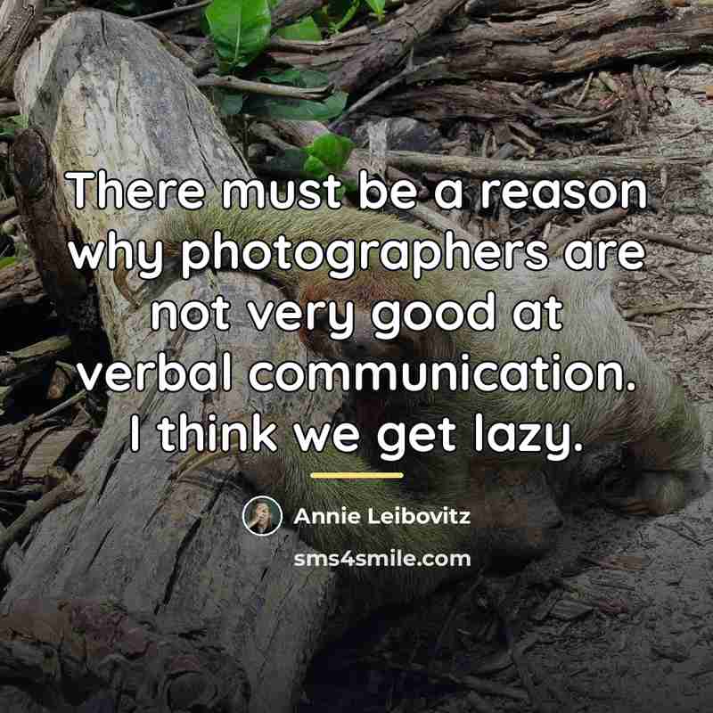 “There must be a reason why photographers are not very…” quote by Annie Leibovitz