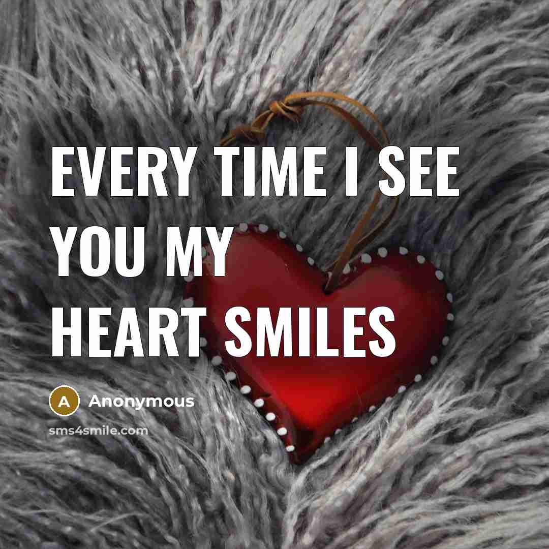 “Every time I see you my heart smiles…” quote by Anonymous