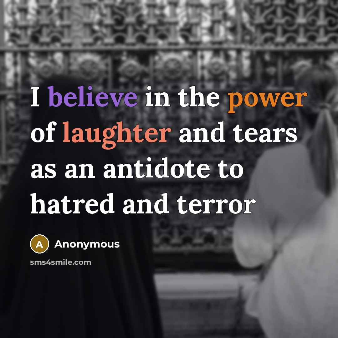 “I believe in the power of laughter and tears as…” quote by Anonymous