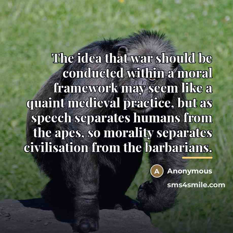 “The idea that war should be conducted within a moral…” quote by Anonymous