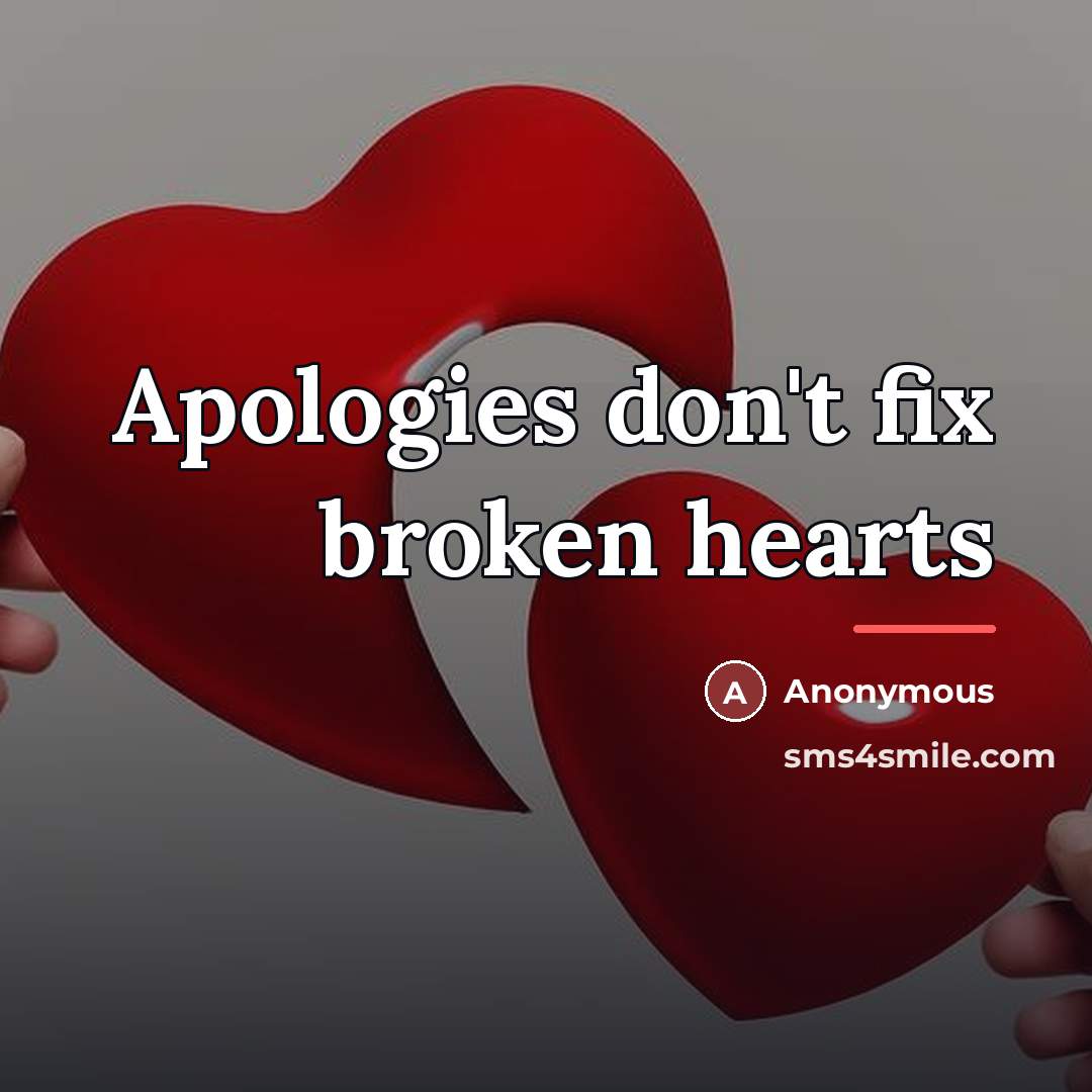“Apologies don't fix broken hearts…” quote by Anonymous