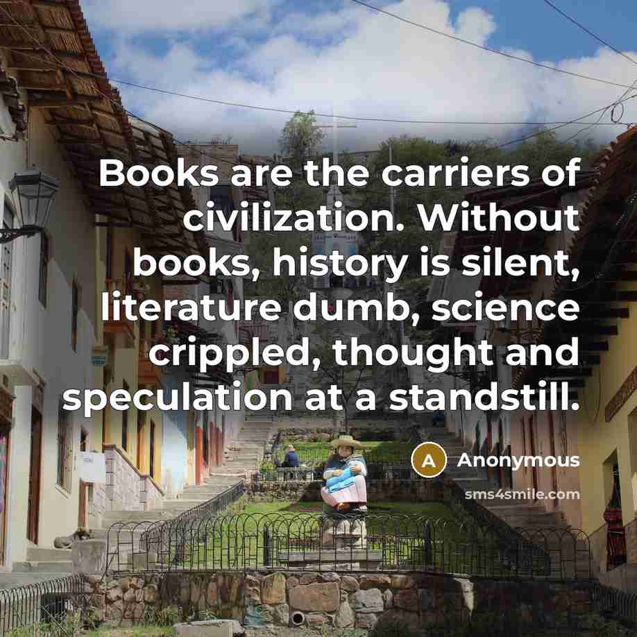 “Books are the carriers of civilization. Without books, history is…” quote by Anonymous