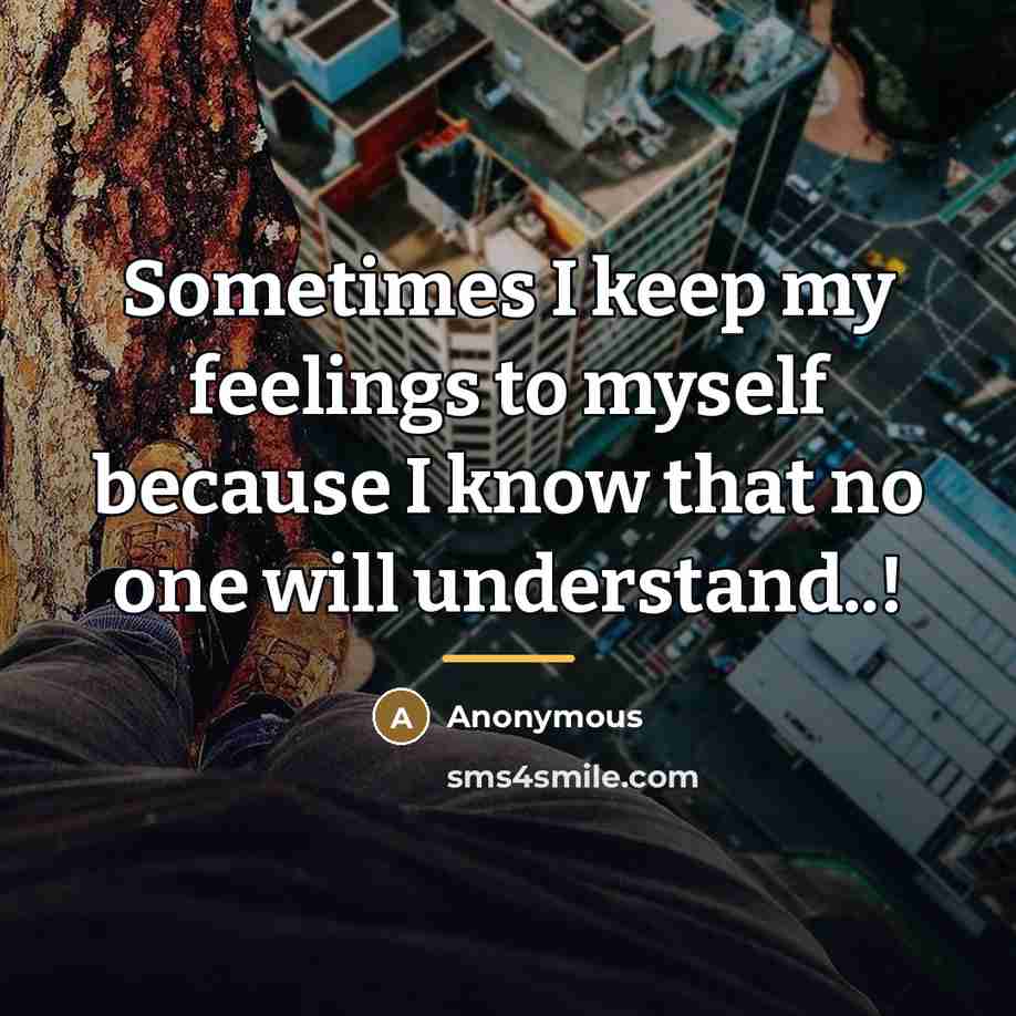 “Sometimes I keep my feelings to myself because I know…” quote by Anonymous
