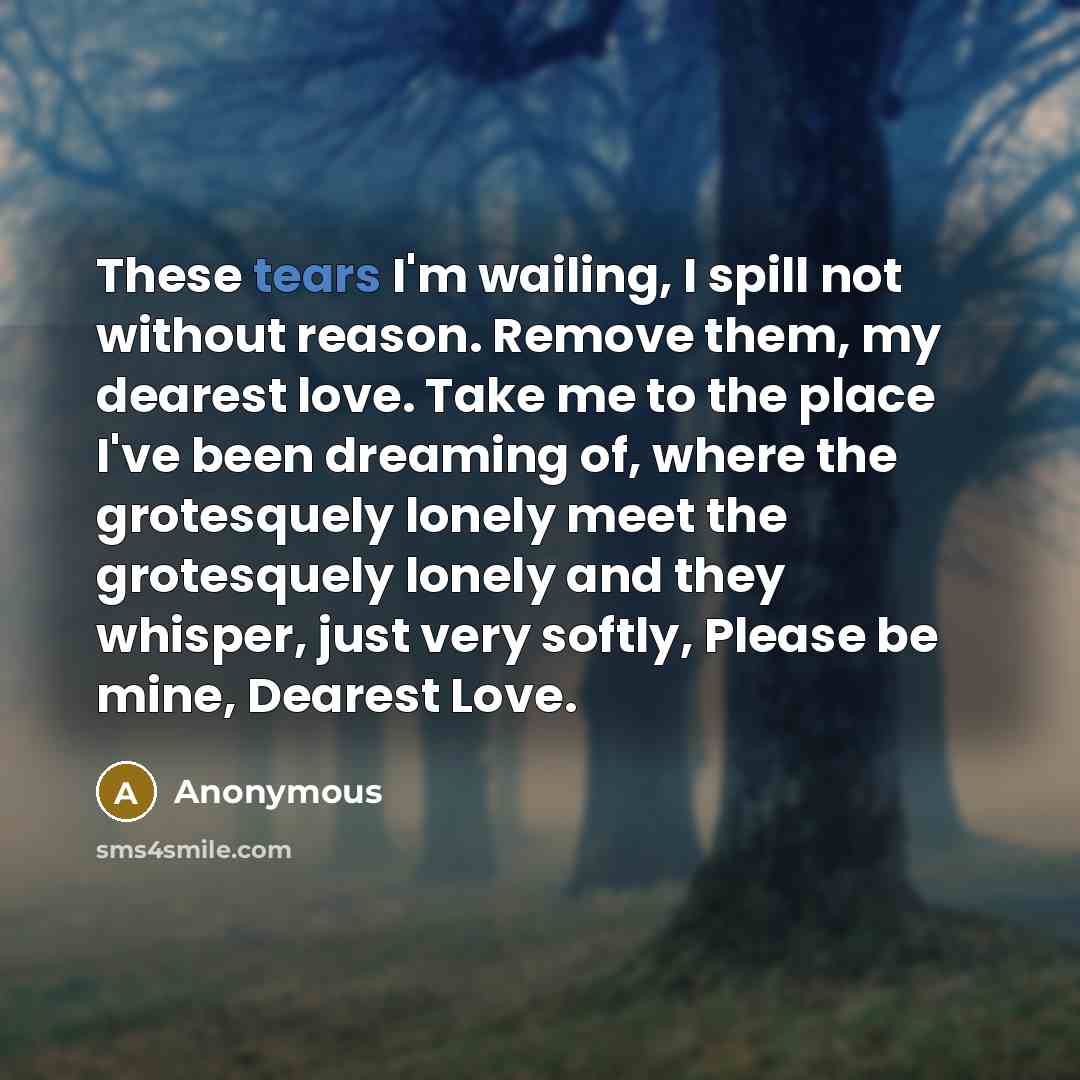 “These tears I'm wailing, I spill not without reason. Remove…” quote by Anonymous