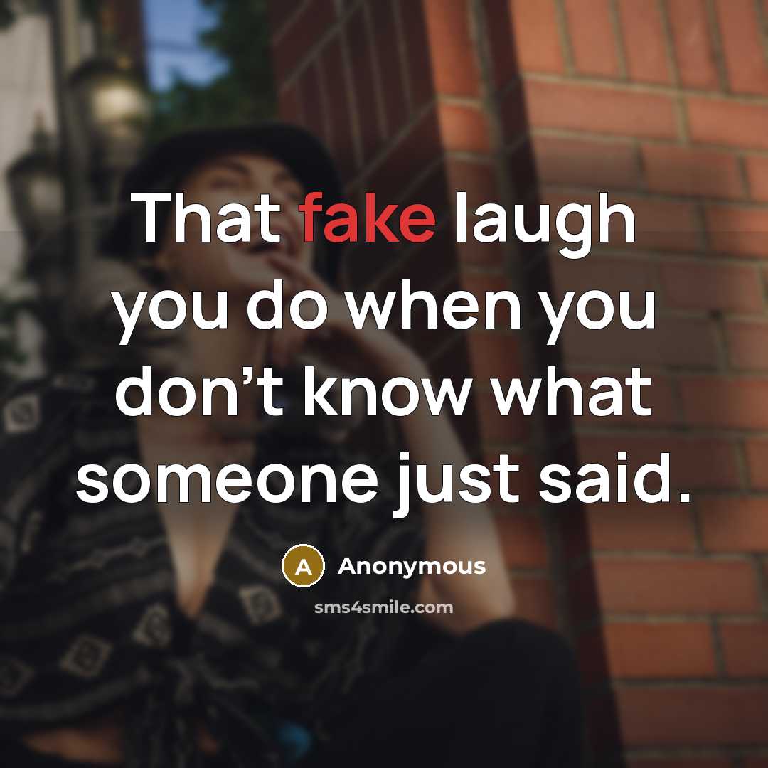 “That fake laugh you do when you don't know what…” quote by Anonymous