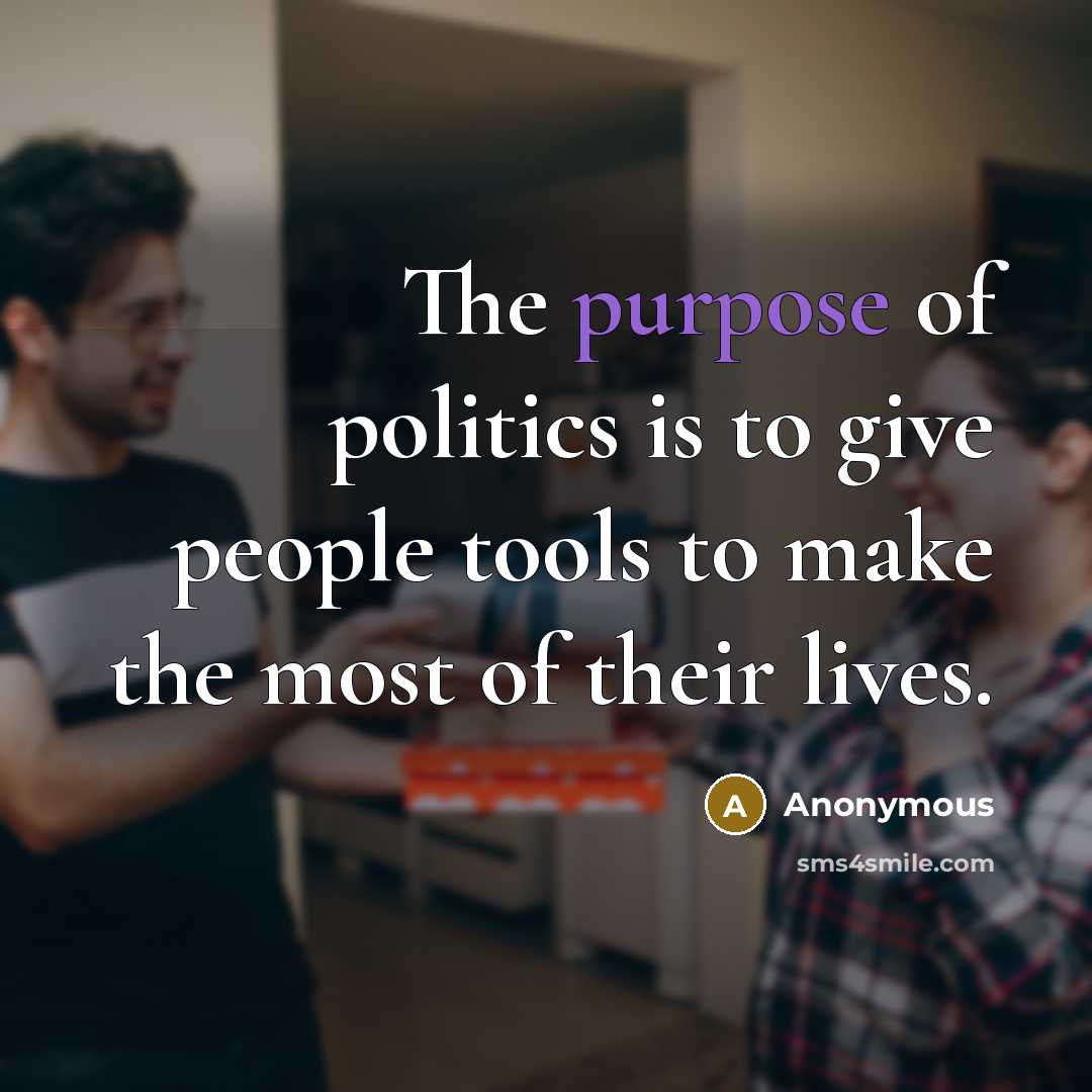 “The purpose of politics is to give people tools to…” quote by Anonymous