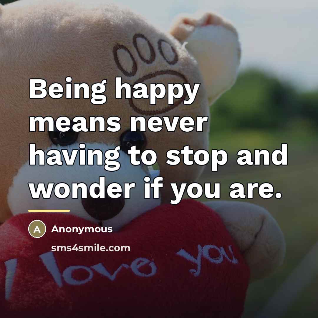 “Being happy means never having to stop and wonder if…” quote by Anonymous