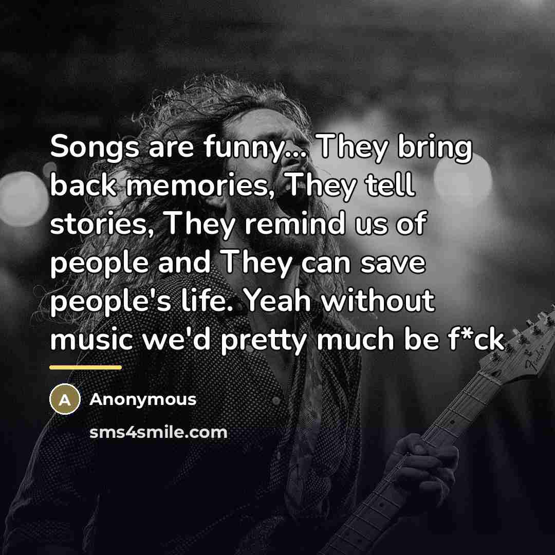 “Songs are funny... They bring back memories, They tell stories,…” quote by Anonymous