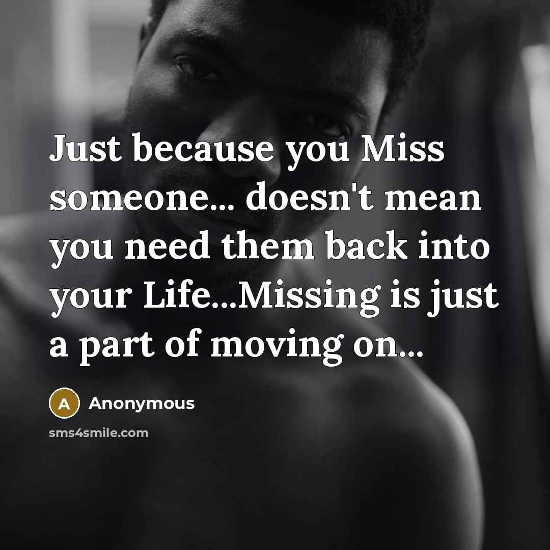 “Just because you Miss someone... doesn't mean you need them…” quote by Anonymous