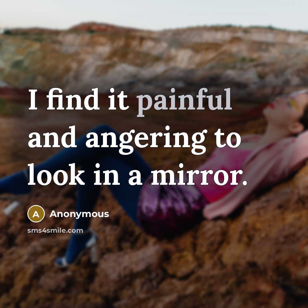 “I find it painful and angering to look in a…” quote by Anonymous