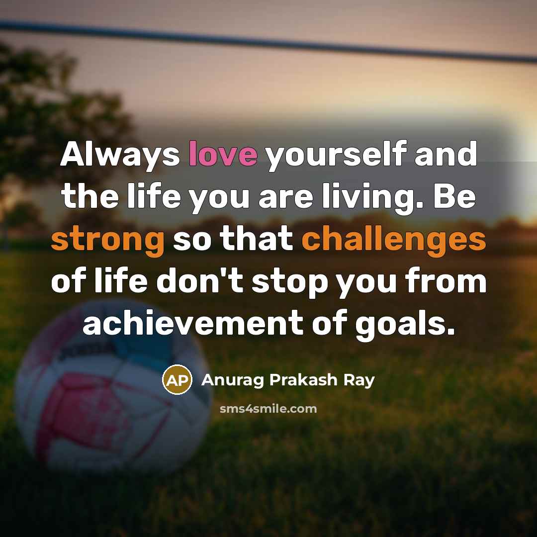 “Always love yourself and the life you are living. Be…” quote by Anurag Prakash Ray