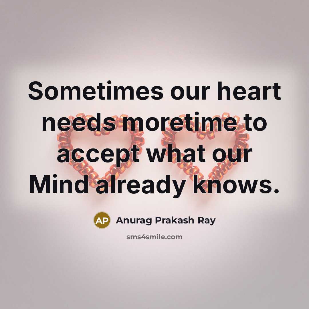 “Sometimes our heart needs moretime to accept what our Mind…” quote by Anurag Prakash Ray