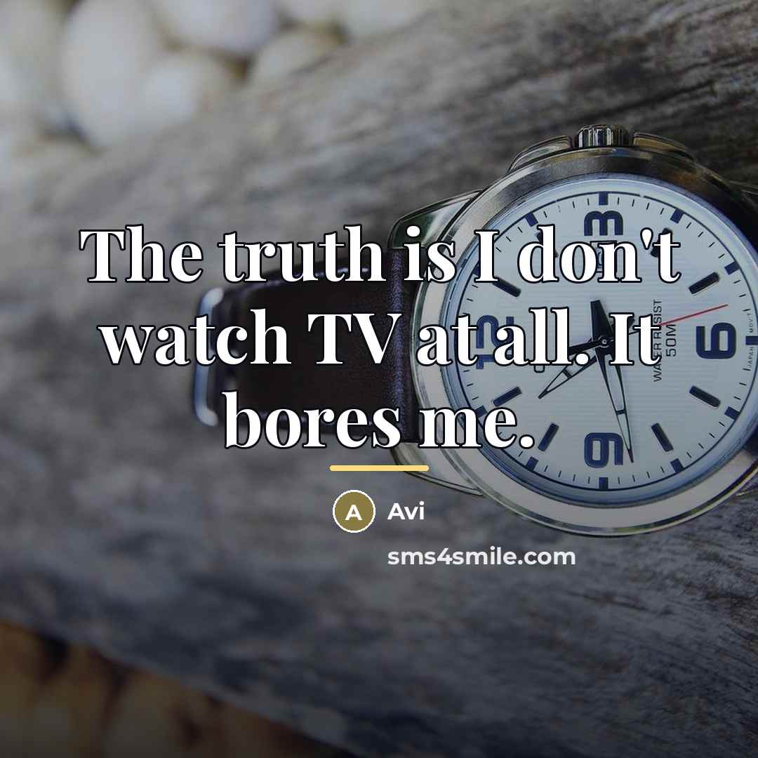 “The truth is I don't watch TV at all. It…” quote by Avi
