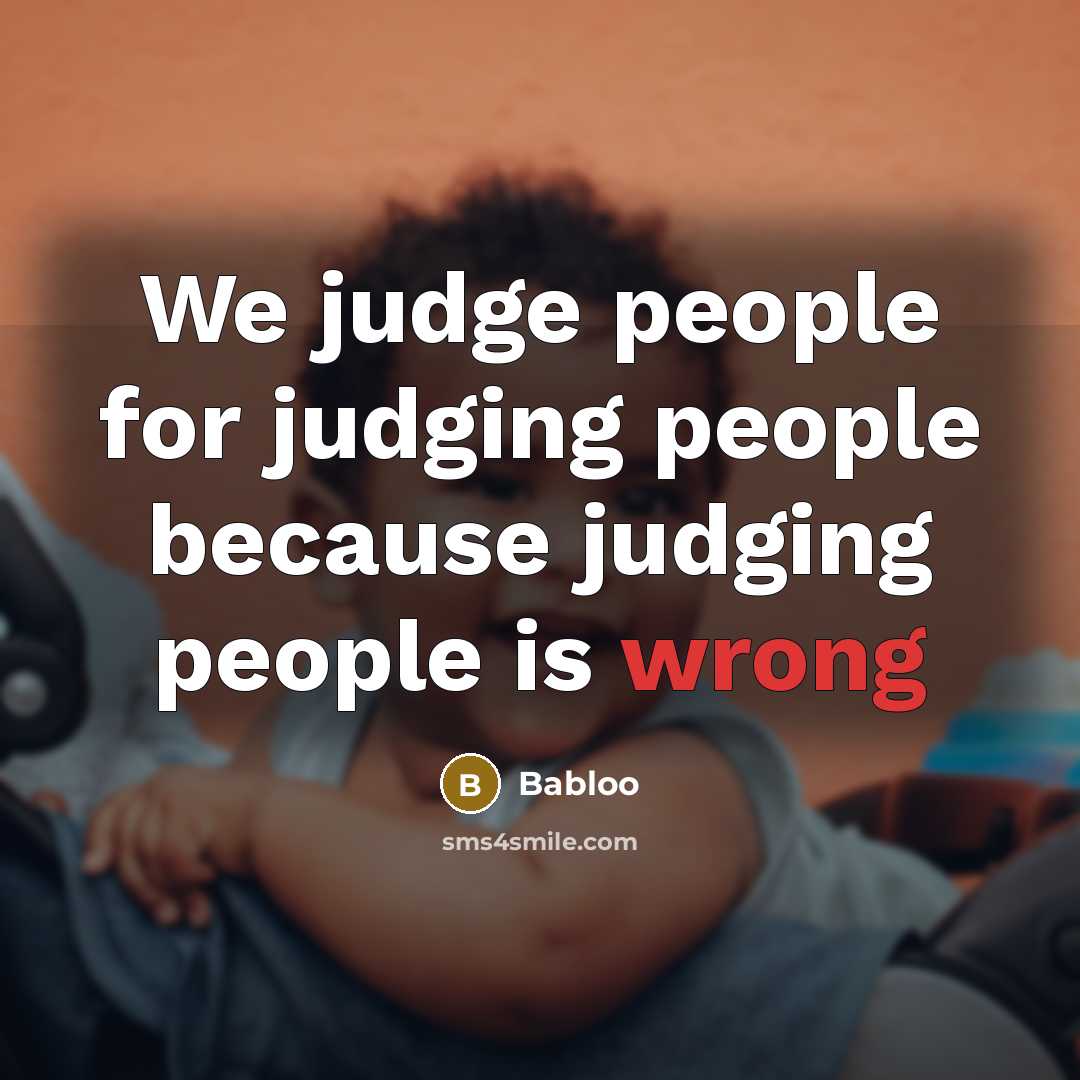 “We judge people for judging people because judging people is…” quote by Babloo