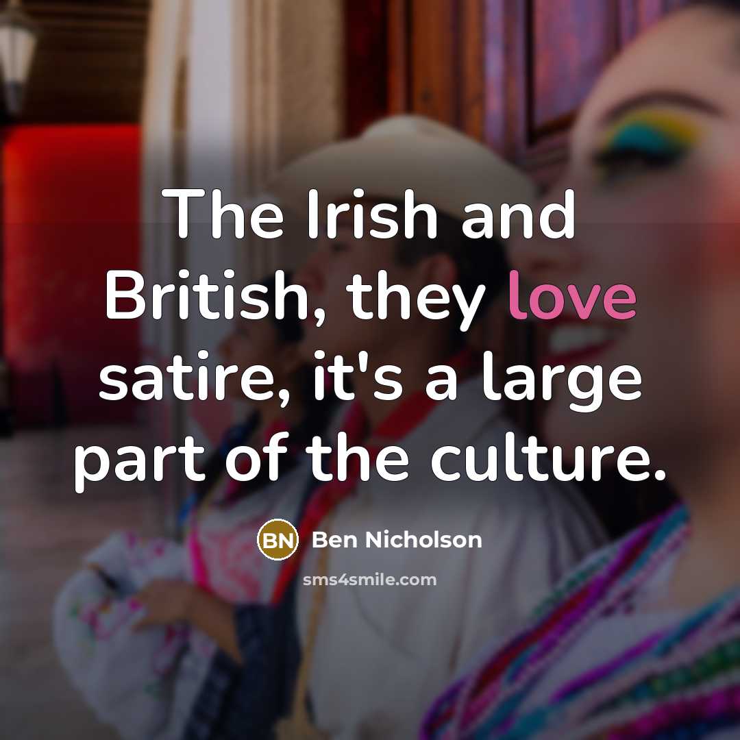 “The Irish and British, they love satire, it's a large…” quote by Ben Nicholson