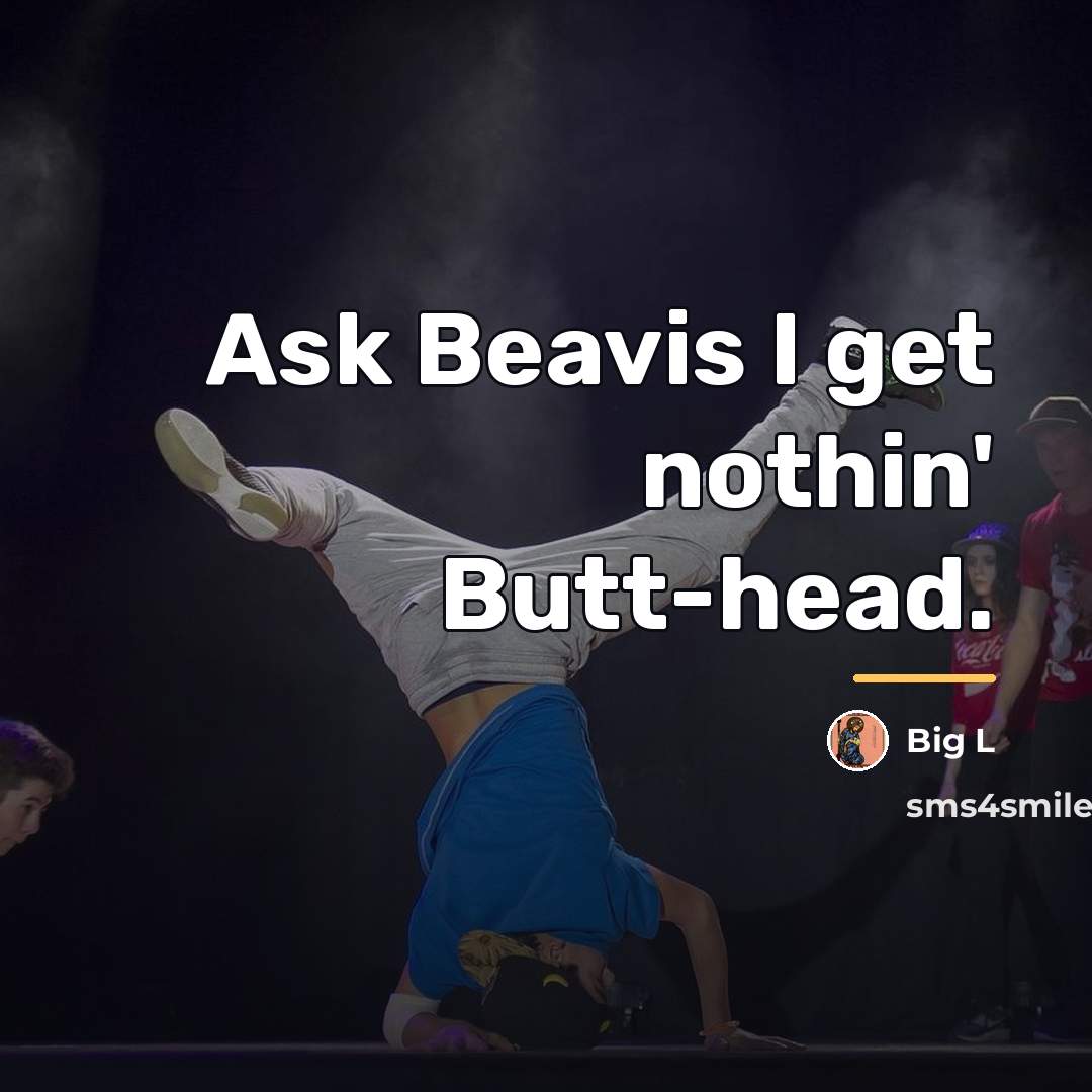 “Ask Beavis I get nothin' Butt-head.…” quote by Big L