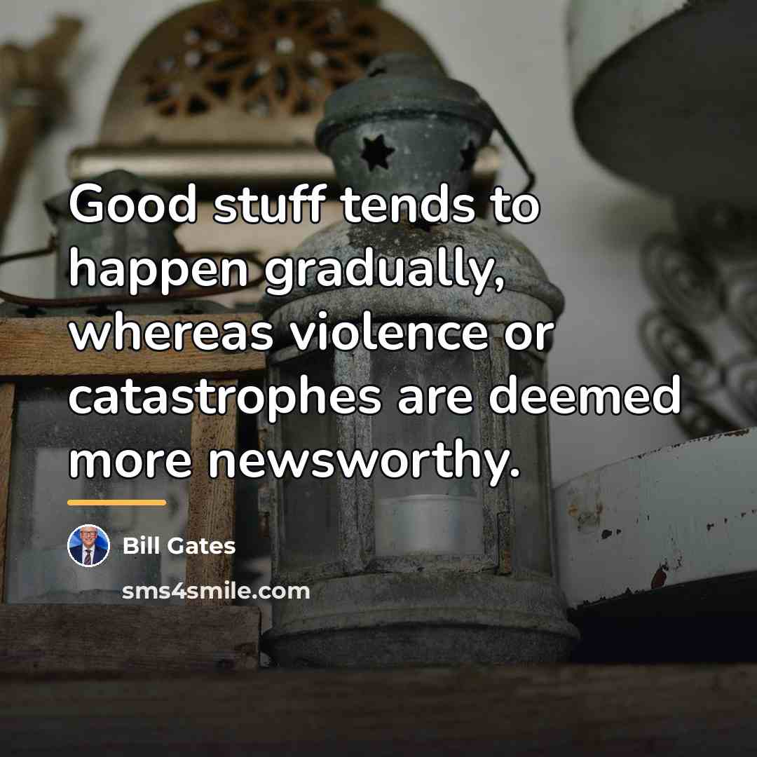 “Good stuff tends to happen gradually, whereas violence or catastrophes…” quote by Bill Gates