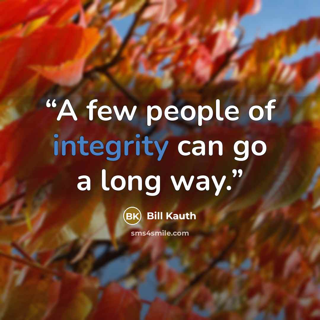 “A few people of integrity can go a long way.” quote by Bill Kauth