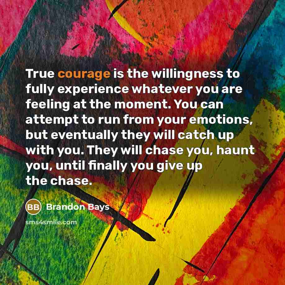 “True courage is the willingness to fully experience whatever you…” quote by Brandon Bays