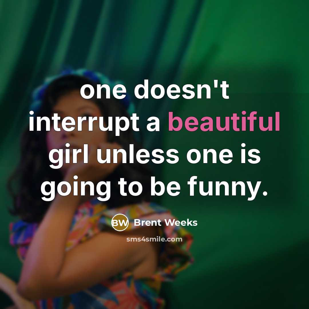 “one doesn't interrupt a beautiful girl unless one is going…” quote by Brent Weeks