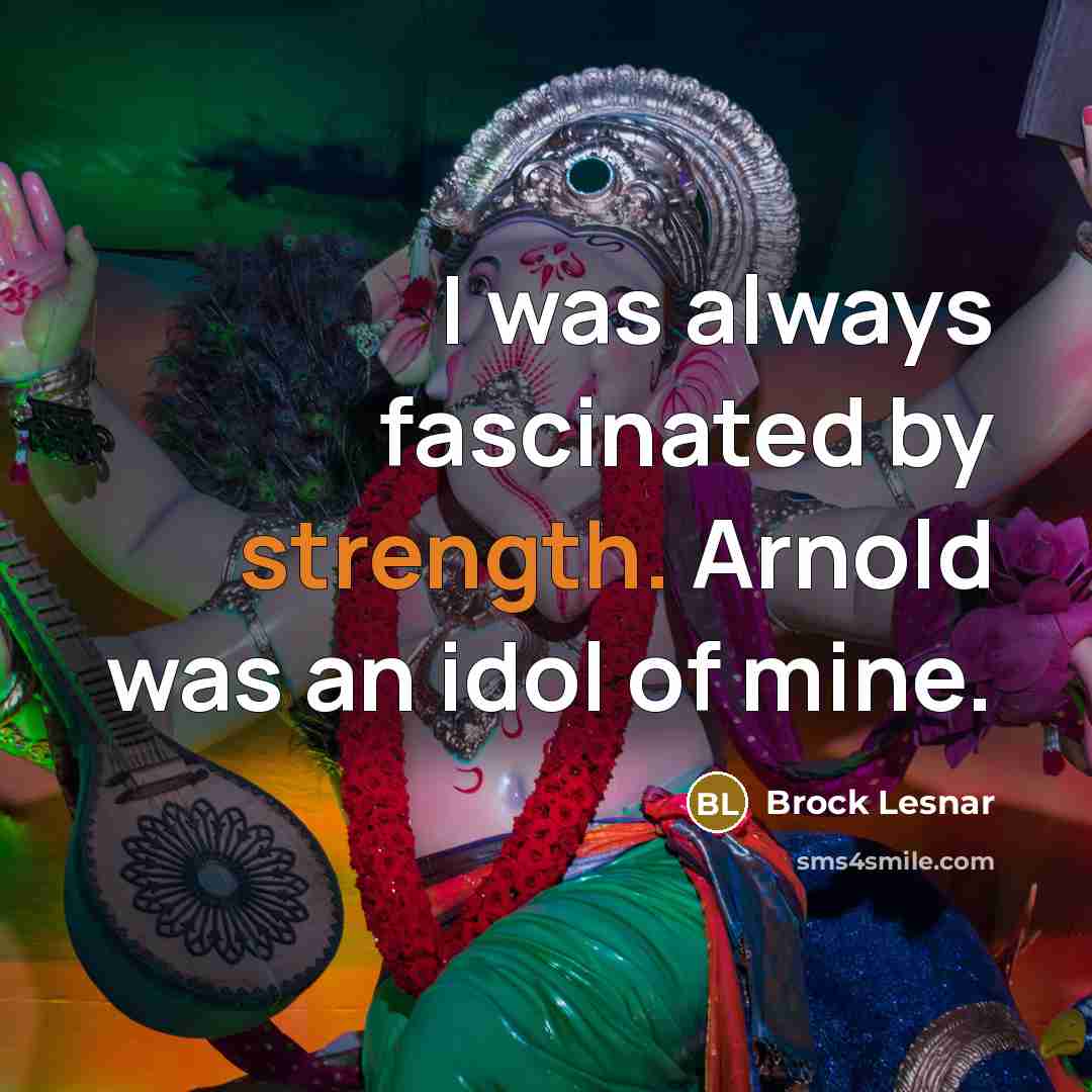 “I was always fascinated by strength. Arnold was an idol…” quote by Brock Lesnar