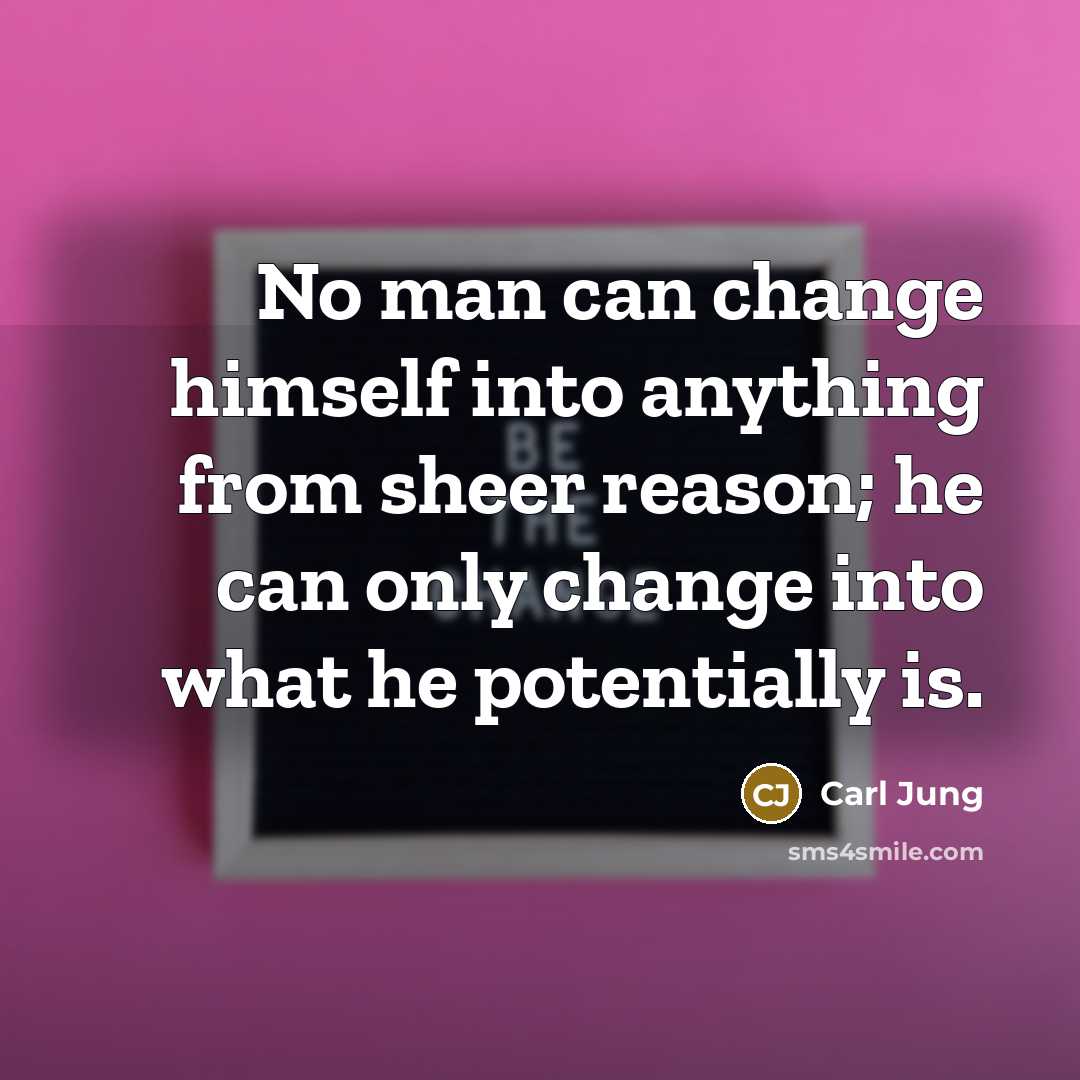 “No man can change himself into anything from sheer reason;…” quote by Carl Jung