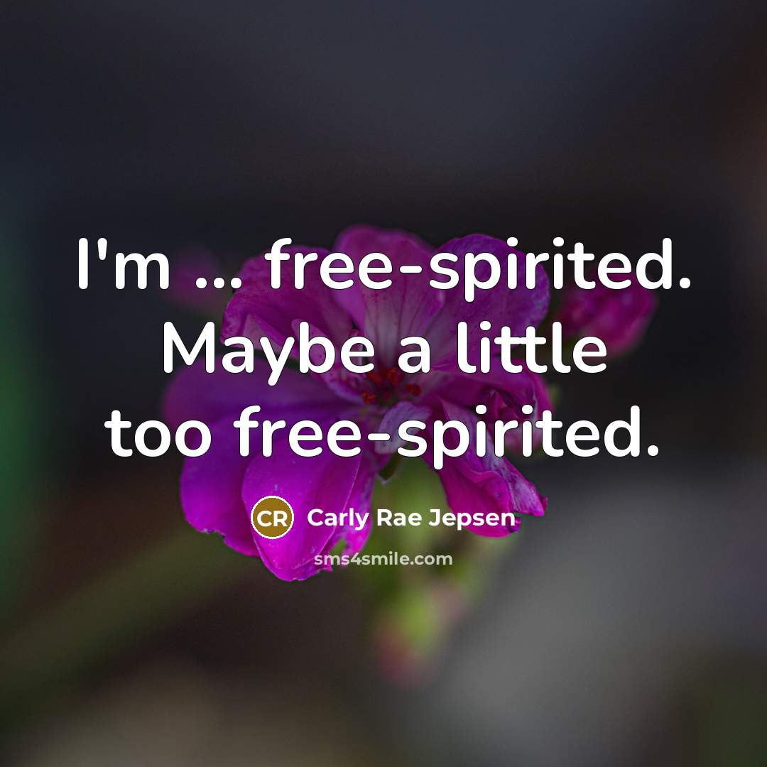 “I'm ... free-spirited. Maybe a little too free-spirited.” quote by Carly Rae Jepsen