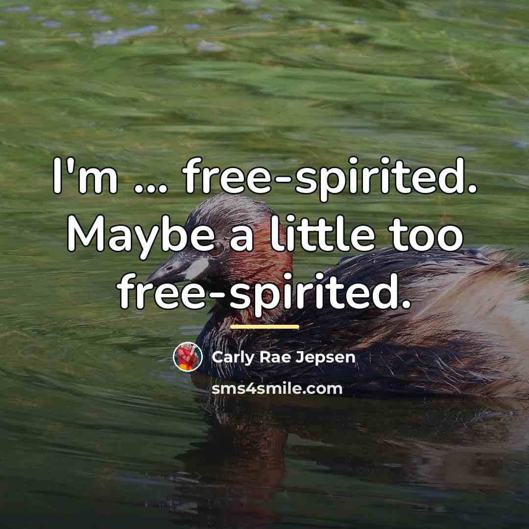 “I'm ... free-spirited. Maybe a little too free-spirited.…” quote by Carly Rae Jepsen