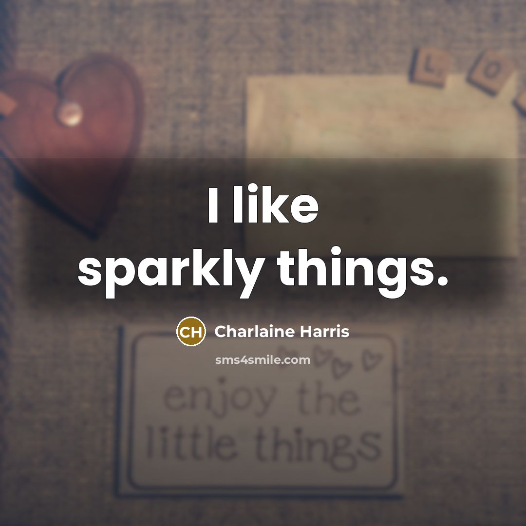 “I like sparkly things.…” quote by Charlaine Harris