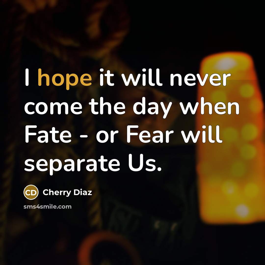 “I hope it will never come the day when Fate…” quote by Cherry Diaz