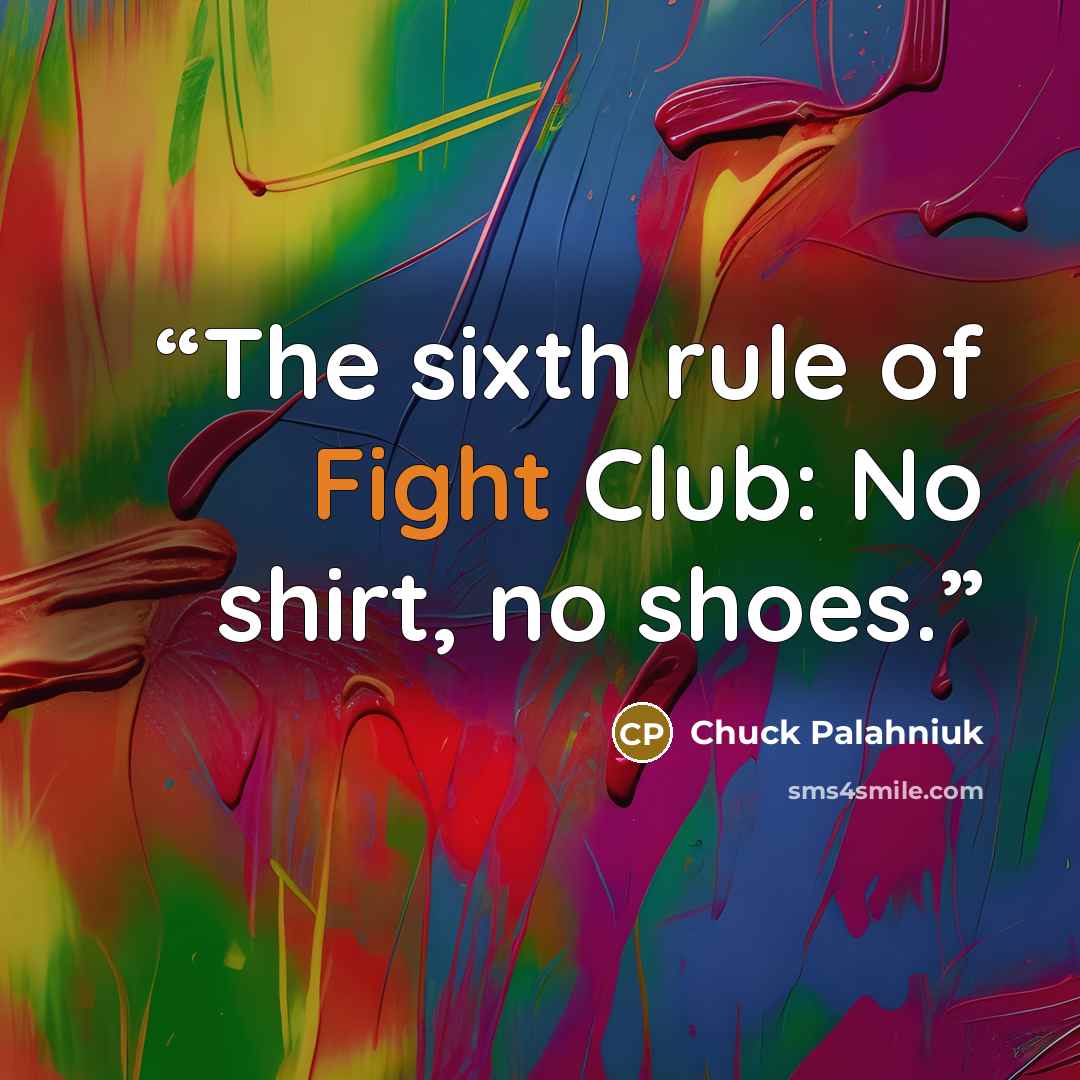 “The sixth rule of Fight Club: No shirt, no shoes.” quote by Chuck Palahniuk