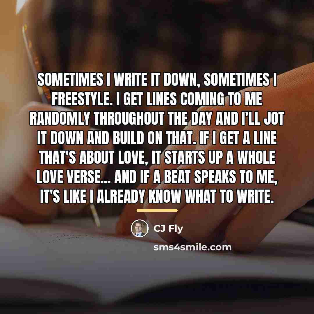 “Sometimes I write it down, sometimes I freestyle. I get…” quote by CJ Fly