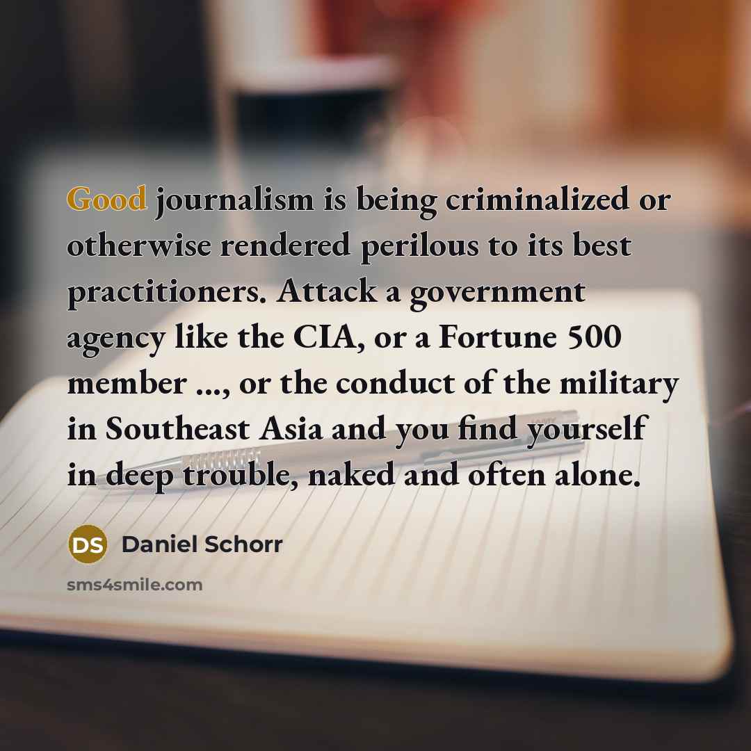 “Good journalism is being criminalized or otherwise rendered perilous to…” quote by Daniel Schorr