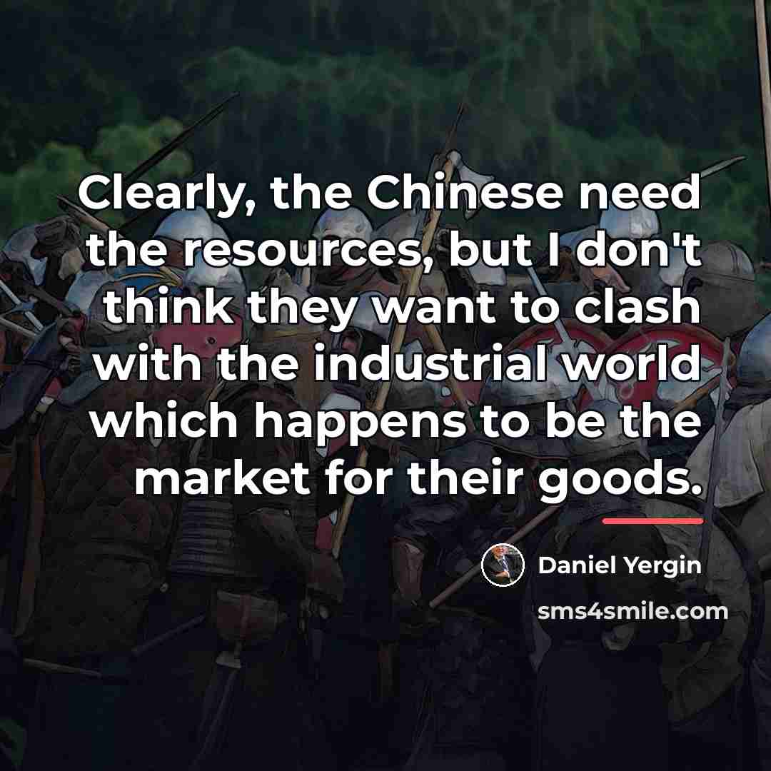 “Clearly, the Chinese need the resources, but I don't think…” quote by Daniel Yergin
