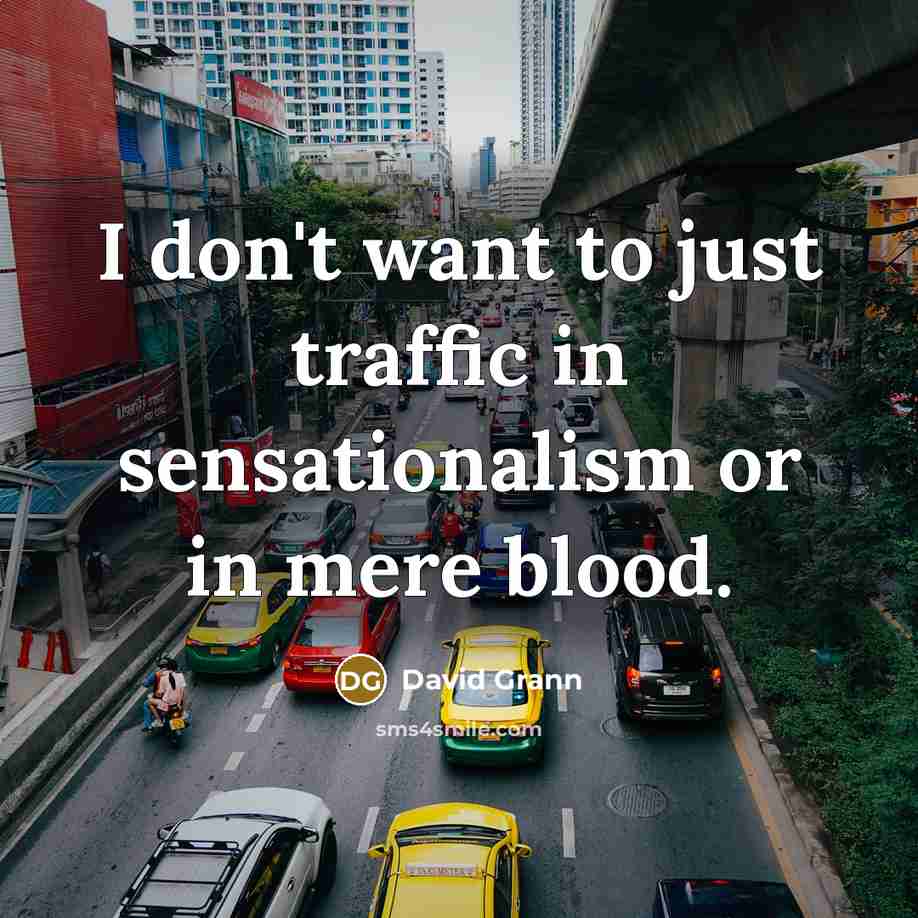 “I don't want to just traffic in sensationalism or in…” quote by David Grann