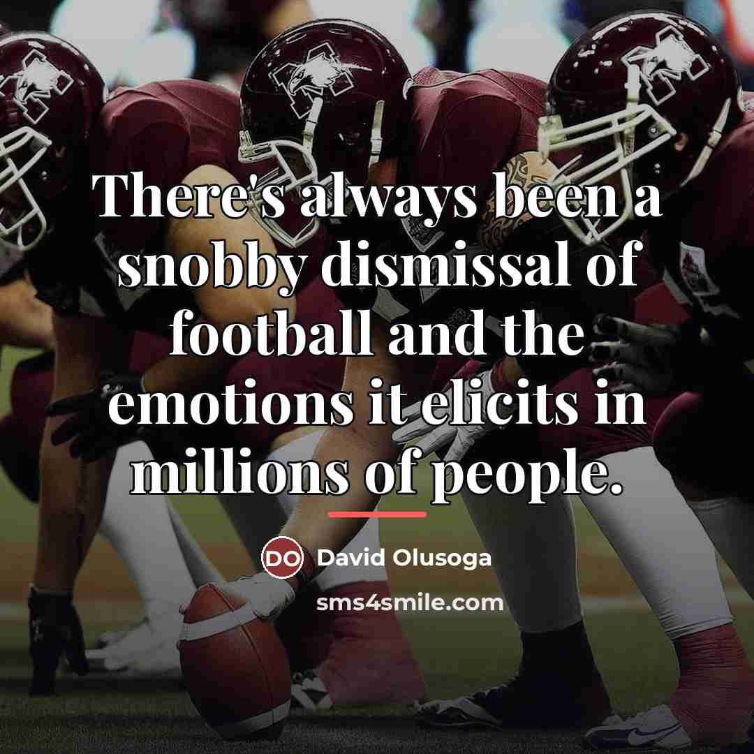 “There's always been a snobby dismissal of football and the…” quote by David Olusoga