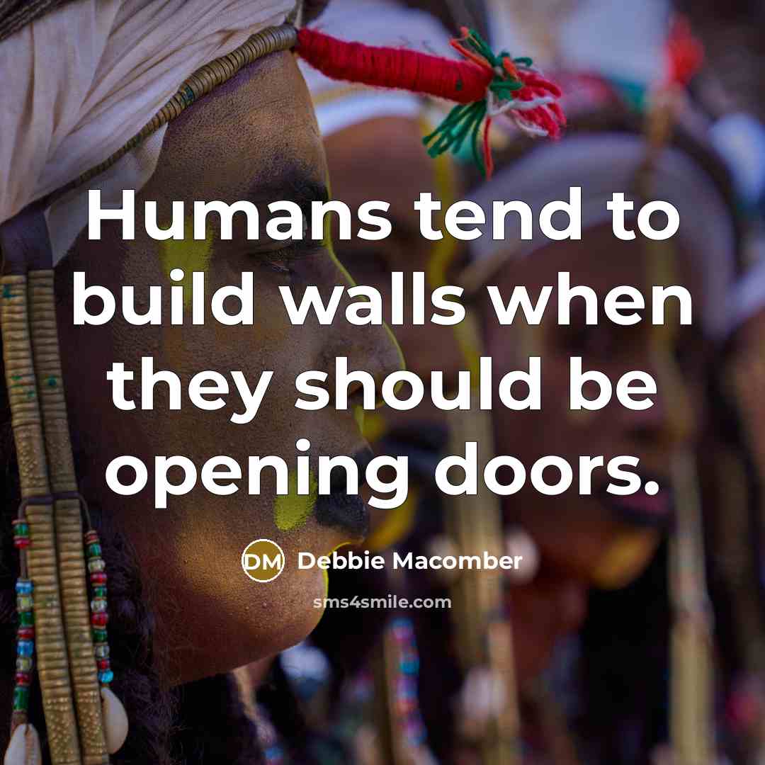 “Humans tend to build walls when they should be opening…” quote by Debbie Macomber
