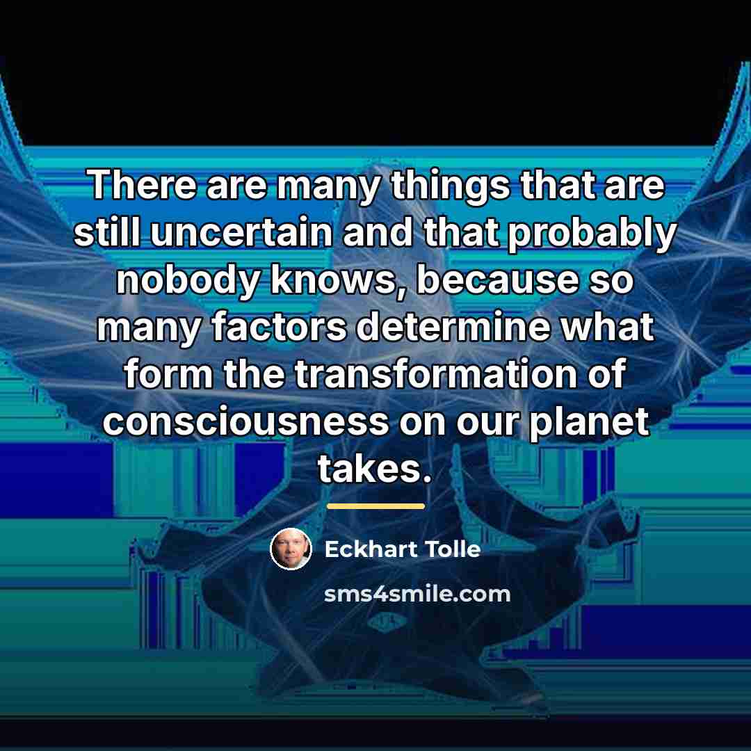 “There are many things that are still uncertain and that…” quote by Eckhart Tolle