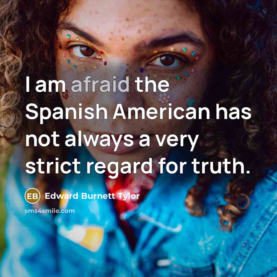 “I am afraid the Spanish American has not always a…” quote by Edward Burnett Tylor