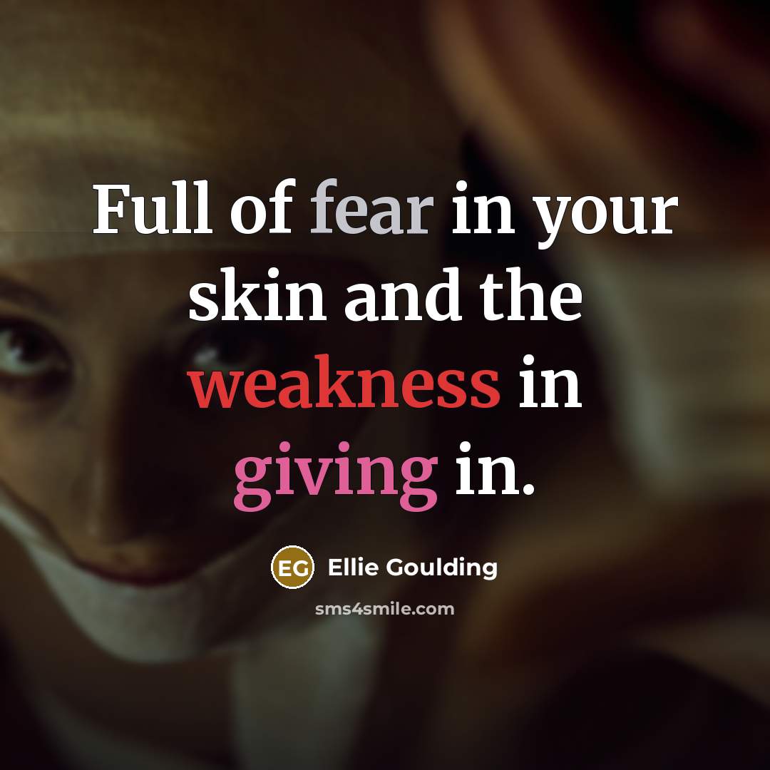 “Full of fear in your skin and the weakness in…” quote by Ellie Goulding